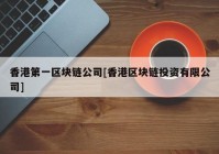 香港第一区块链公司[香港区块链投资有限公司]