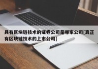 具有区块链技术的证券公司是哪家公司[真正有区块链技术的上市公司]