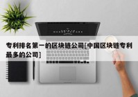 专利排名第一的区块链公司[中国区块链专利最多的公司]