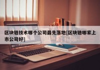 区块链技术哪个公司最先落地[区块链哪家上市公司好]