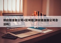 供应链金融公司+区块链[供应链金融公司合法吗]